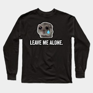 Sad Hamster, Leave Me Alone Long Sleeve T-Shirt